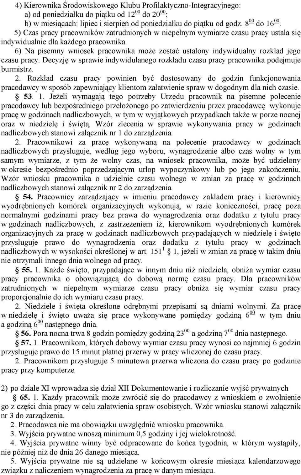 6) Na pisemny wniosek pracownika może zostać ustalony indywidualny rozkład jego czasu pracy. Decyzję w sprawie indywidulanego rozkładu czasu pracy pracownika podejmuje burmistrz. 2.