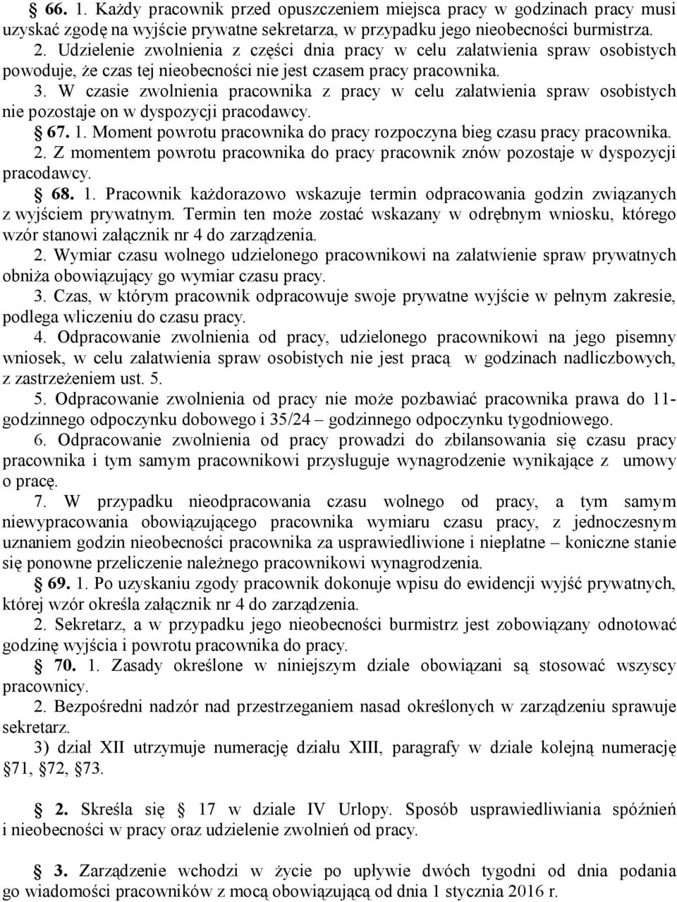 W czasie zwolnienia pracownika z pracy w celu załatwienia spraw osobistych nie pozostaje on w dyspozycji pracodawcy. 67. 1. Moment powrotu pracownika do pracy rozpoczyna bieg czasu pracy pracownika.