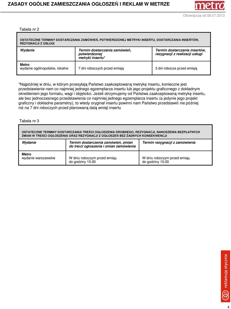 metrykę insertu, konieczne jest przedstawienie nam co najmniej jednego egzemplarza insertu lub jego projektu graficznego z dokładnym określeniem jego formatu, wagi i objętości.