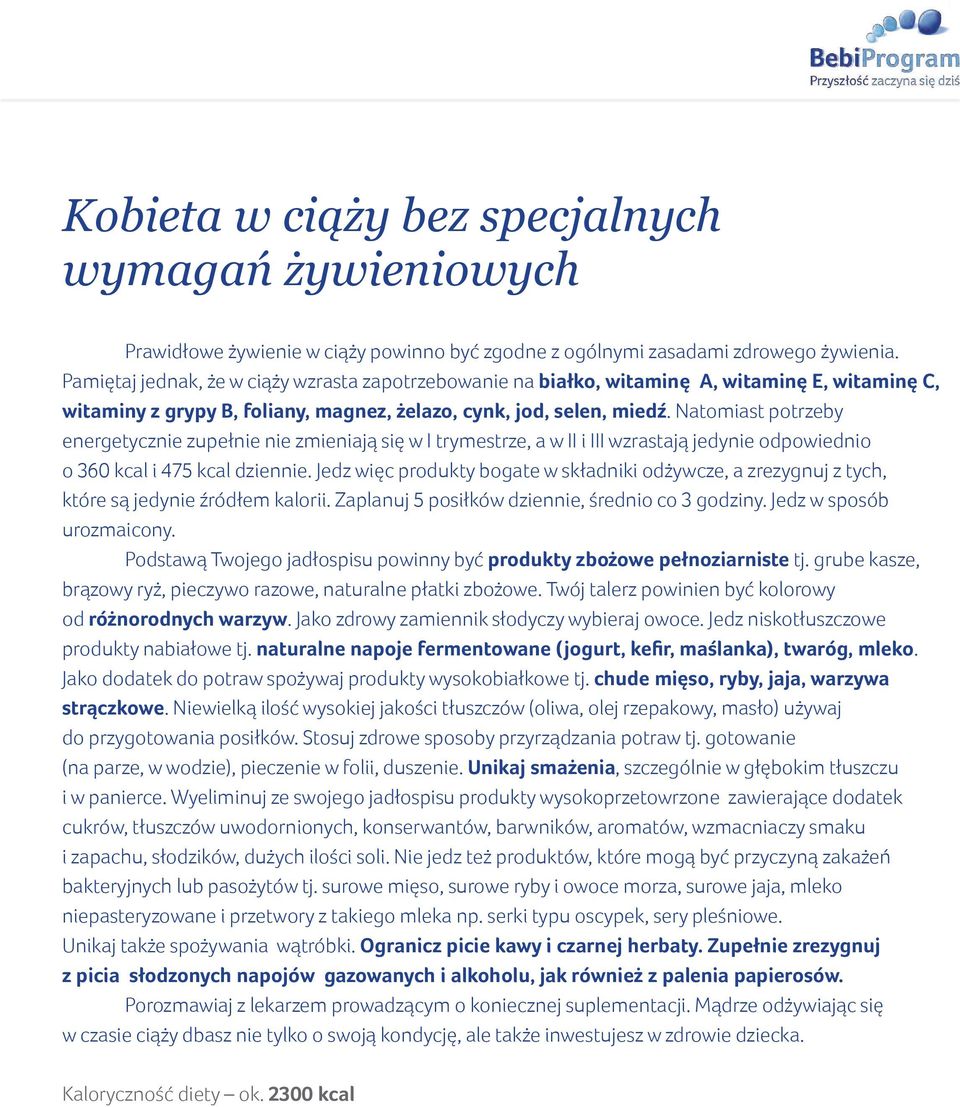 Natomiast potrzeby energetycznie zupełnie nie zmieniają się w I trymestrze, a w II i III wzrastają jedynie odpowiednio o 360 kcal i 475 kcal dziennie.