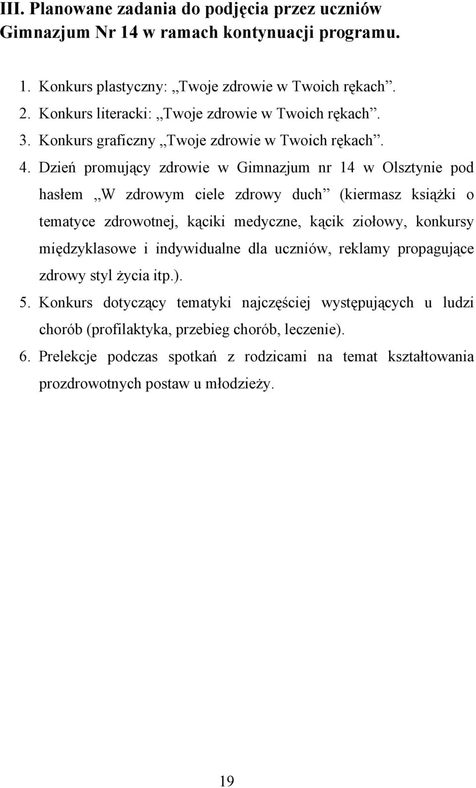 Dzień promujący zdrowie w Gimnazjum nr 14 w Olsztynie pod hasłem W zdrowym ciele zdrowy duch (kiermasz książki o tematyce zdrowotnej, kąciki medyczne, kącik ziołowy, konkursy