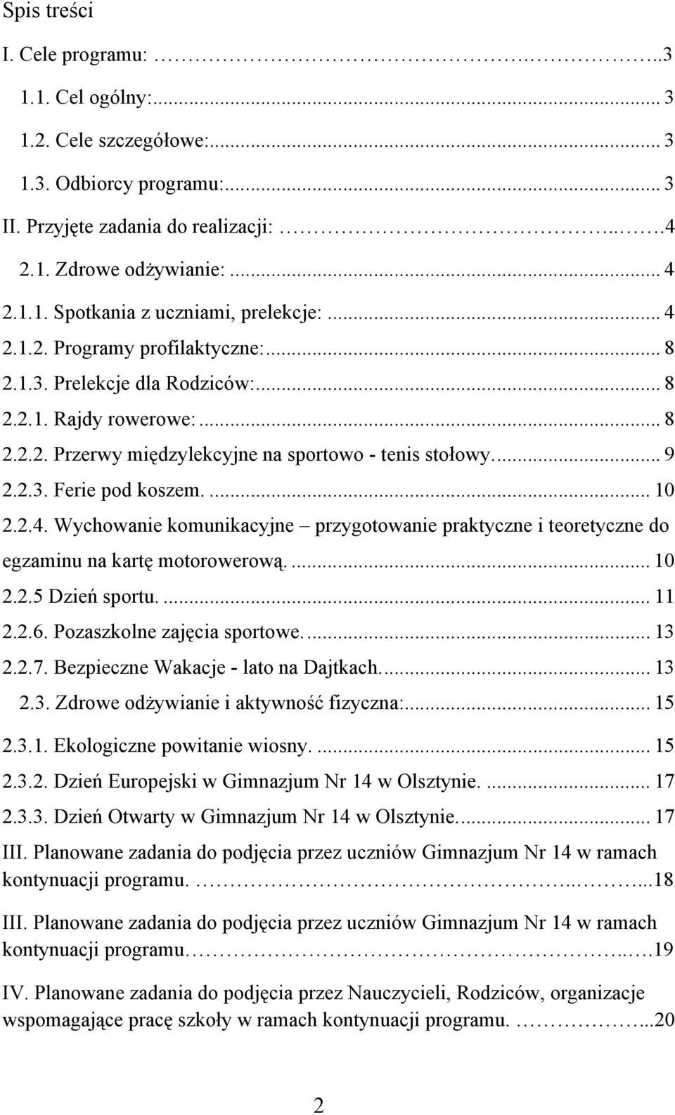 2.4. Wychowanie komunikacyjne przygotowanie praktyczne i teoretyczne do egzaminu na kartę motorowerową.... 10 2.2.5 Dzień sportu.... 11 2.2.6. Pozaszkolne zajęcia sportowe... 13 2.2.7.