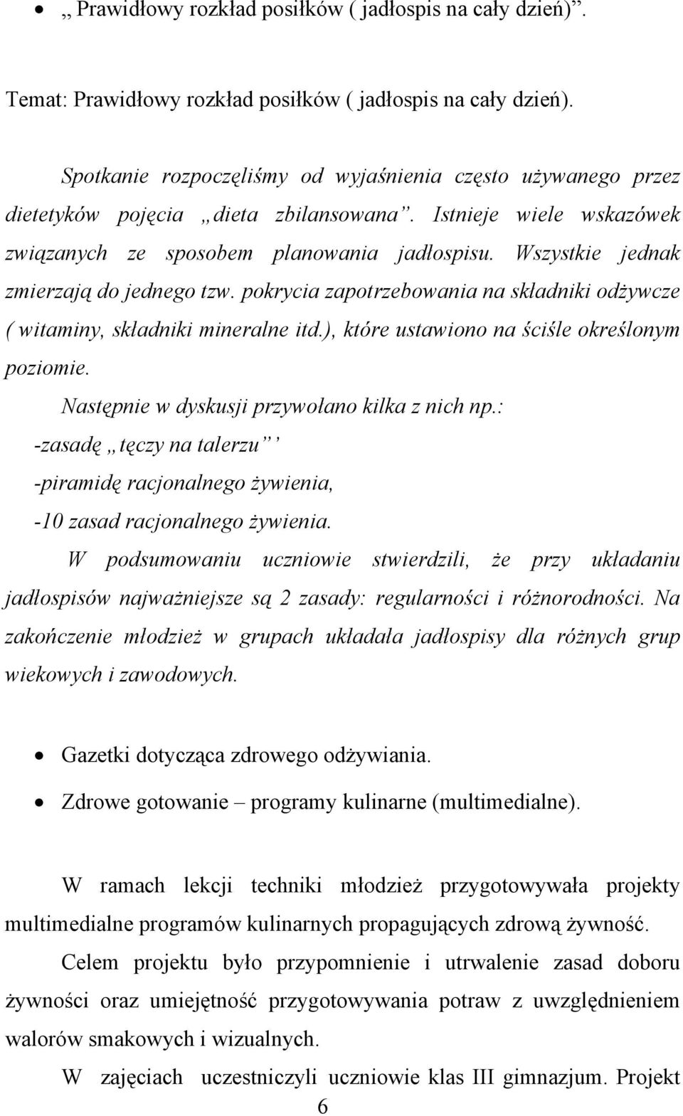 Wszystkie jednak zmierzają do jednego tzw. pokrycia zapotrzebowania na składniki odżywcze ( witaminy, składniki mineralne itd.), które ustawiono na ściśle określonym poziomie.