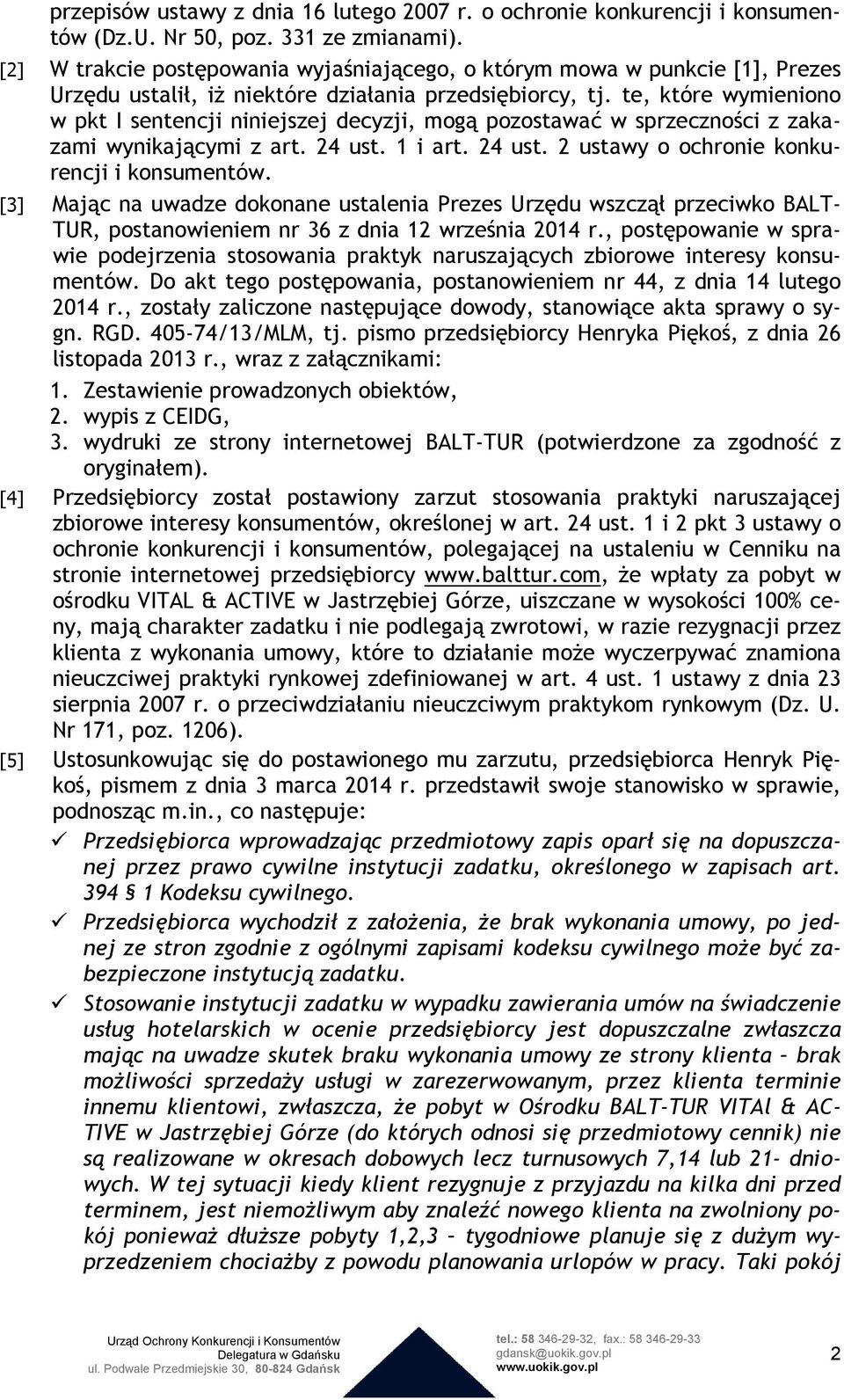 te, które wymieniono w pkt I sentencji niniejszej decyzji, mogą pozostawać w sprzeczności z zakazami wynikającymi z art. 24 ust. 1 i art. 24 ust. 2 ustawy o ochronie konkurencji i konsumentów.