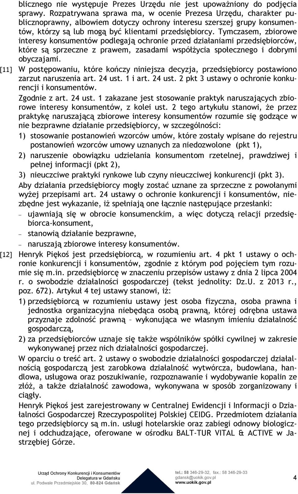 Tymczasem, zbiorowe interesy konsumentów podlegają ochronie przed działaniami przedsiębiorców, które są sprzeczne z prawem, zasadami współŝycia społecznego i dobrymi obyczajami.