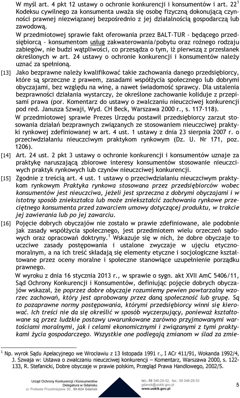 W przedmiotowej sprawie fakt oferowania przez BALT-TUR - będącego przedsiębiorcą - konsumentom usług zakwaterowania/pobytu oraz roŝnego rodzaju zabiegów, nie budzi wątpliwości, co przesądza o tym, iŝ