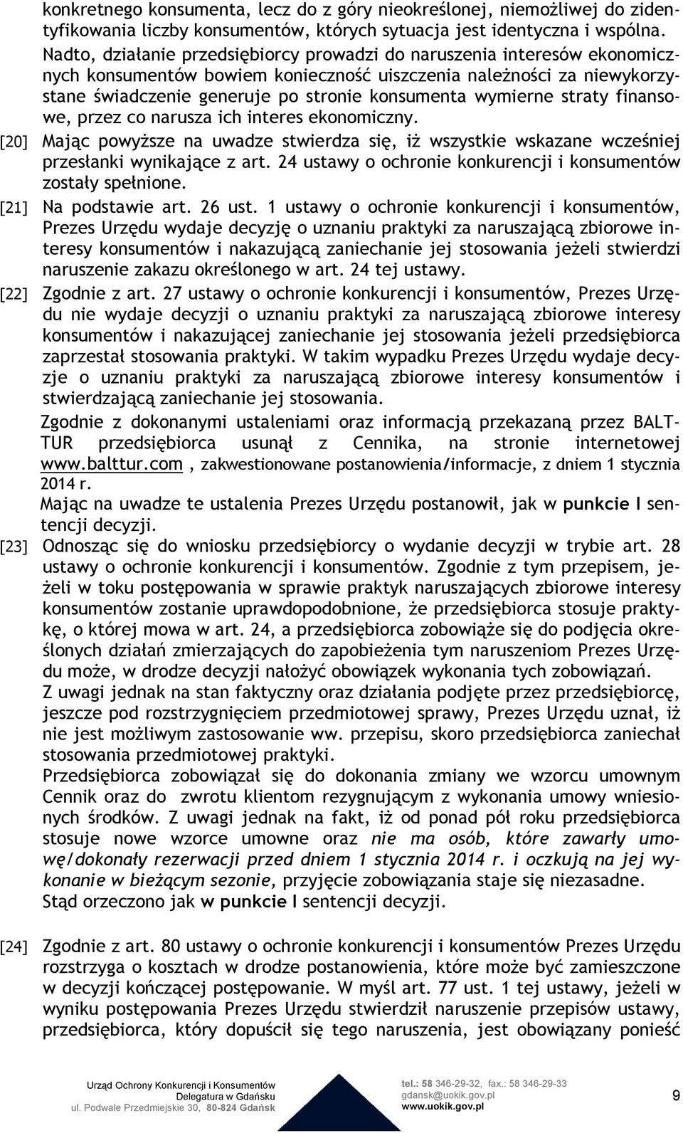 wymierne straty finansowe, przez co narusza ich interes ekonomiczny. [20] Mając powyŝsze na uwadze stwierdza się, iŝ wszystkie wskazane wcześniej przesłanki wynikające z art.