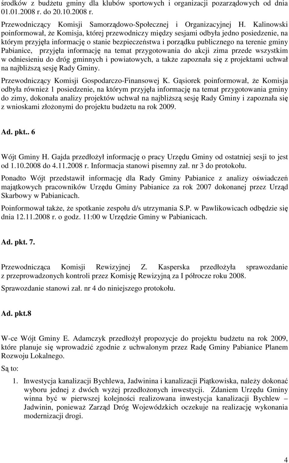 Pabianice, przyjęła informację na temat przygotowania do akcji zima przede wszystkim w odniesieniu do dróg gminnych i powiatowych, a takŝe zapoznała się z projektami uchwał na najbliŝszą sesję Rady