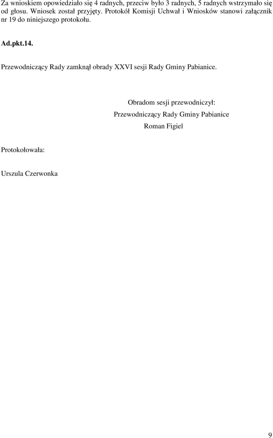 Protokół Komisji Uchwał i Wniosków stanowi załącznik nr 19 do niniejszego protokołu. Ad.pkt.14.