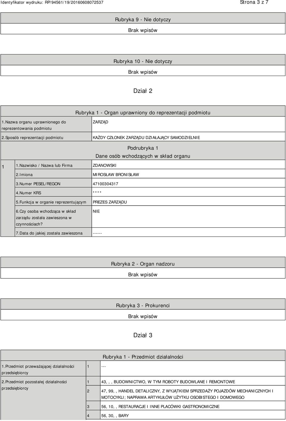 Imiona MIROSŁAW BRONISŁAW 3.Numer PESEL/REGON 47100304317 4.Numer KRS **** 5.Funkcja w organie reprezentującym 6.Czy osoba wchodząca w skład zarządu została zawieszona w czynnościach?