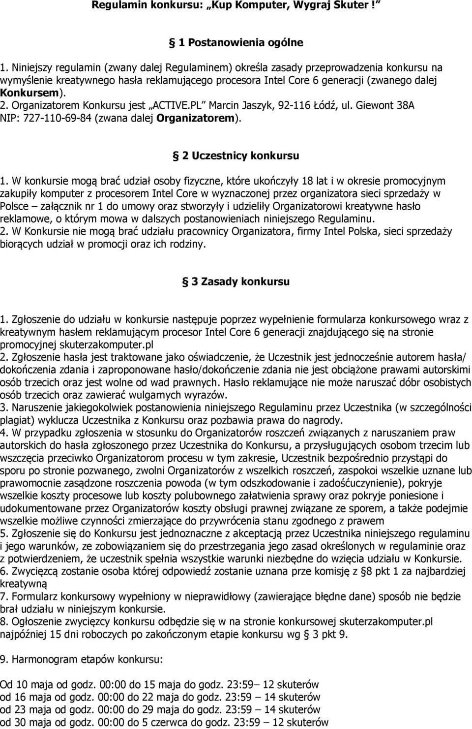 Organizatorem Konkursu jest ACTIVE.PL Marcin Jaszyk, 92-116 Łódź, ul. Giewont 38A NIP: 727-110-69-84 (zwana dalej Organizatorem). 2 Uczestnicy konkursu 1.