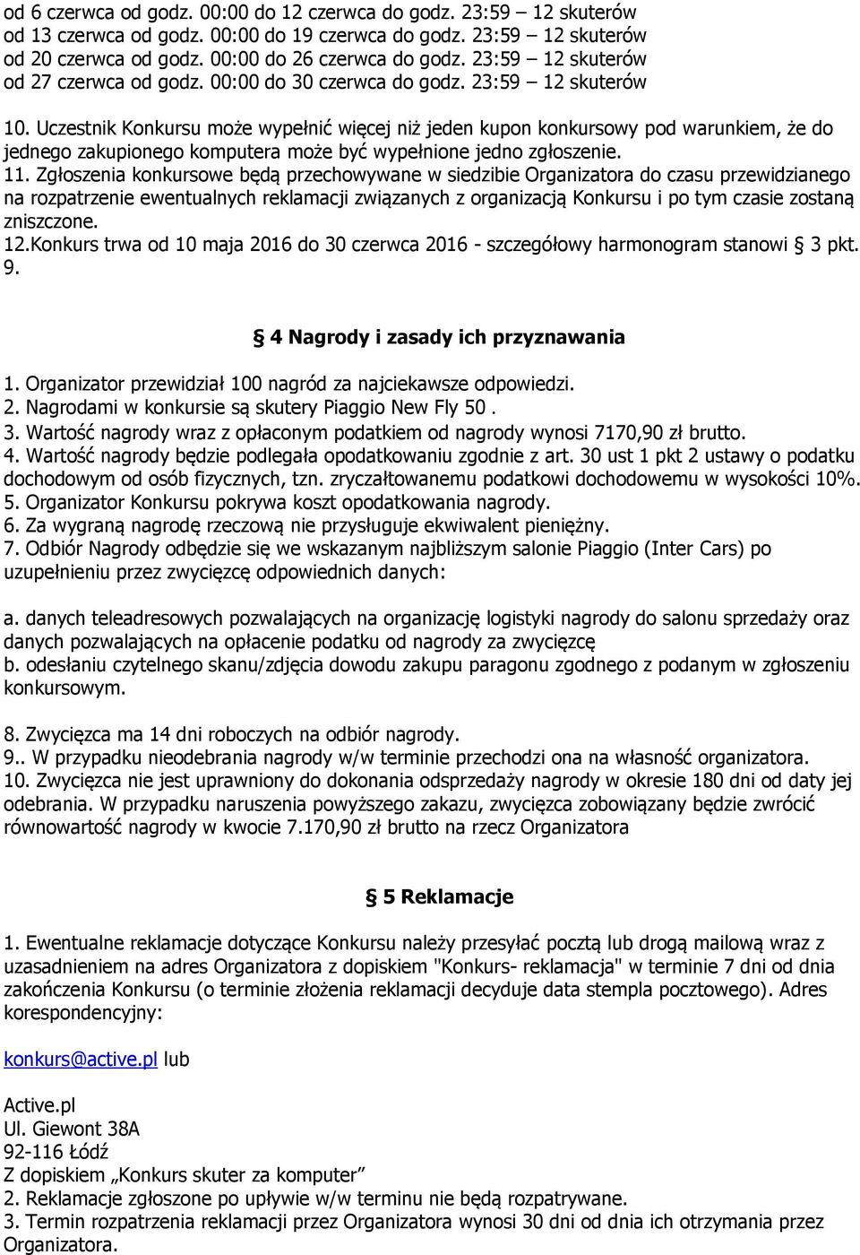 Uczestnik Konkursu może wypełnić więcej niż jeden kupon konkursowy pod warunkiem, że do jednego zakupionego komputera może być wypełnione jedno zgłoszenie. 11.