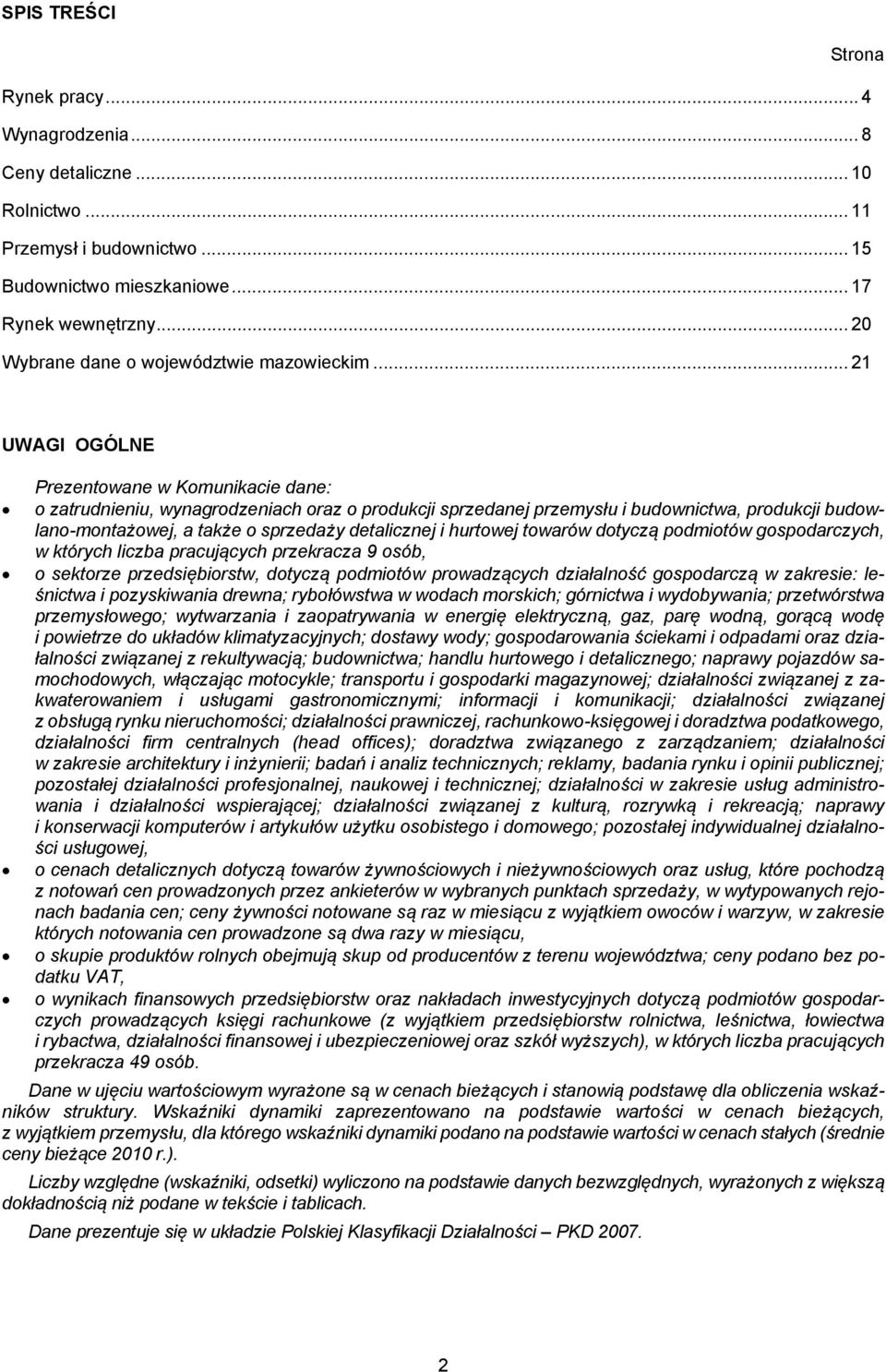 .. 21 UWAGI OGÓLNE Prezentowane w Komunikacie dane: o zatrudnieniu, wynagrodzeniach oraz o produkcji sprzedanej przemysłu i budownictwa, produkcji budowlano-montażowej, a także o sprzedaży