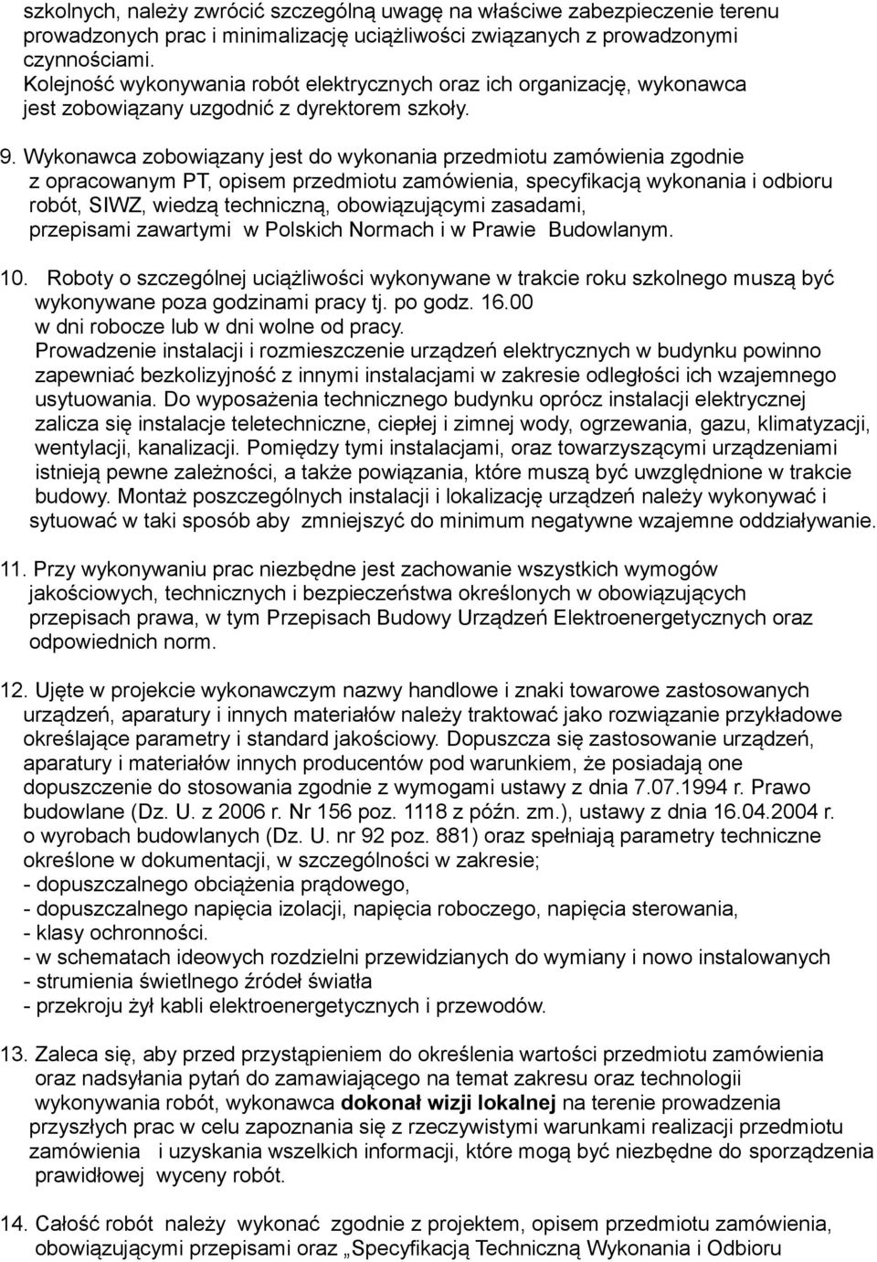 Wykonawca zobowiązany jest do wykonania przedmiotu zamówienia zgodnie z opracowanym PT, opisem przedmiotu zamówienia, specyfikacją wykonania i odbioru robót, SIWZ, wiedzą techniczną, obowiązującymi