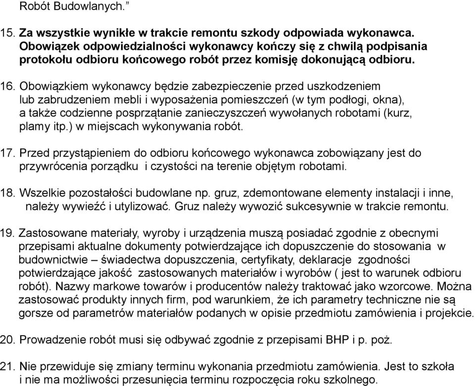 Obowiązkiem wykonawcy będzie zabezpieczenie przed uszkodzeniem lub zabrudzeniem mebli i wyposażenia pomieszczeń (w tym podłogi, okna), a także codzienne posprzątanie zanieczyszczeń wywołanych