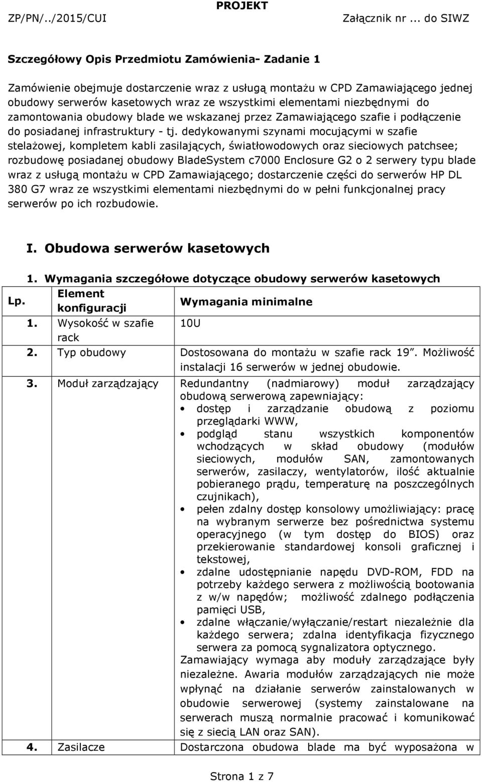 dedykowanymi szynami mocującymi w szafie stelażowej, kompletem kabli zasilających, światłowodowych oraz sieciowych patchsee; rozbudowę posiadanej obudowy BladeSystem c7000 Enclosure G2 o 2 serwery