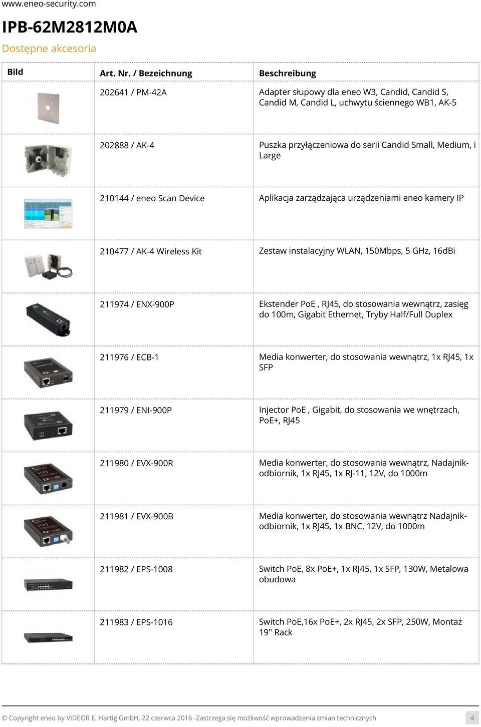 Medium, i Large 210144 / eneo Scan Device Aplikacja zarządzająca urządzeniami eneo kamery IP 210477 / AK-4 Wireless Kit Zestaw instalacyjny WLAN, 150Mbps, 5 GHz, 16dBi 211974 / ENX-900P Ekstender