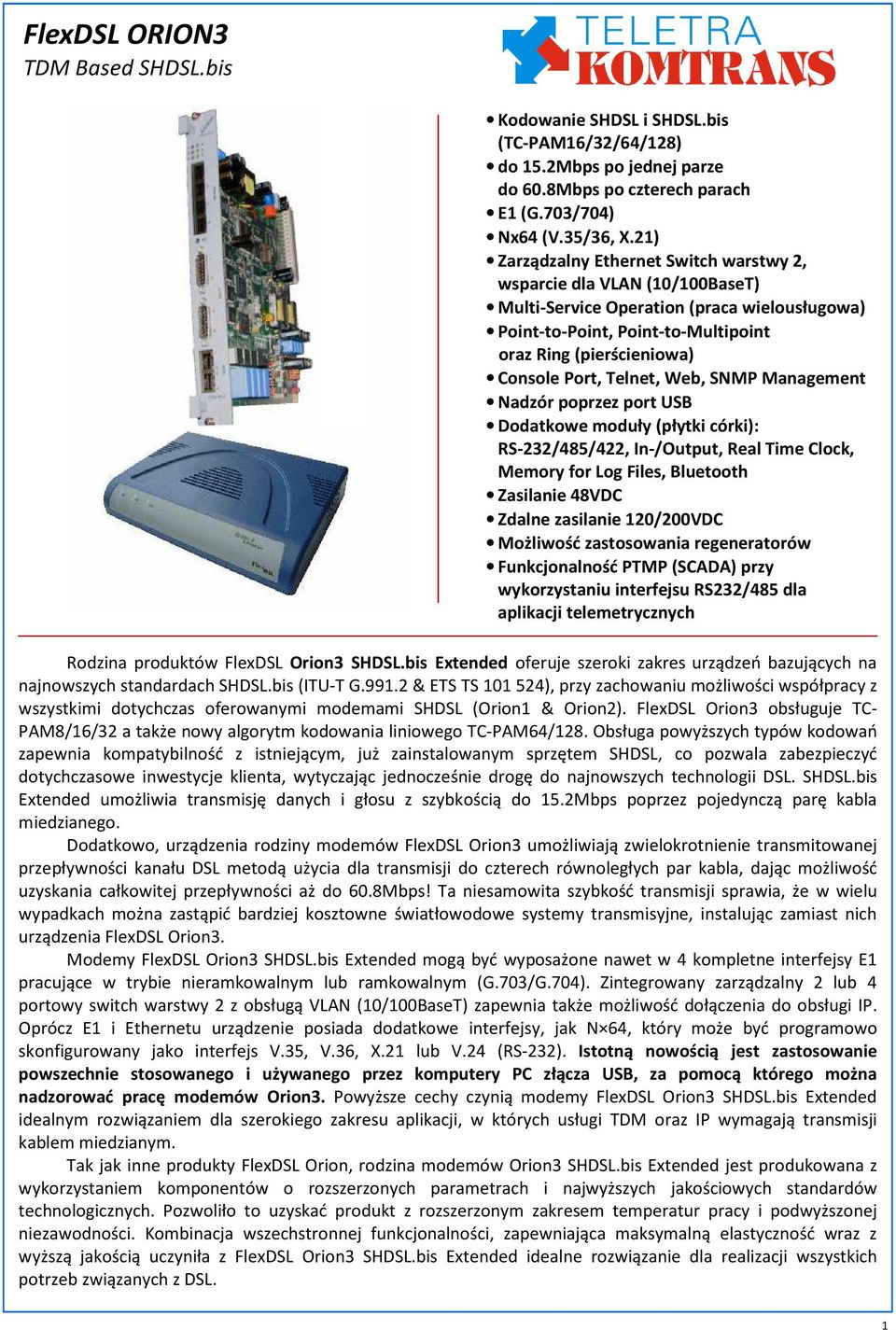 Telnet, Web, SNMP Management Nadzór poprzez port USB Dodatkowe moduły (płytki córki): RS-232/485/422, In-/Output, Real Time Clock, Memory for Log Files, Bluetooth Zasilanie 48VDC Zdalne zasilanie