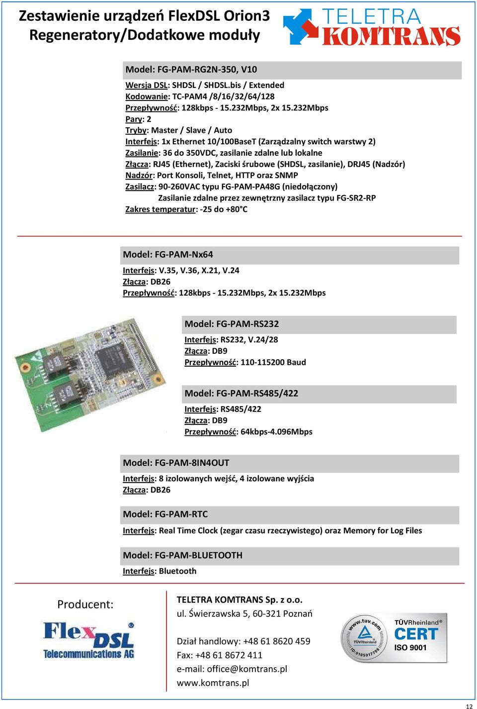 (Nadzór) Zasilanie zdalne przez zewnętrzny zasilacz typu FG-SR2-RP Model: FG-PAM-Nx64 Interfejs: V.35, V.36, X.21, V.24 Złącza: DB26, 2x 15.232Mbps Model: FG-PAM-RS232 Interfejs: RS232, V.