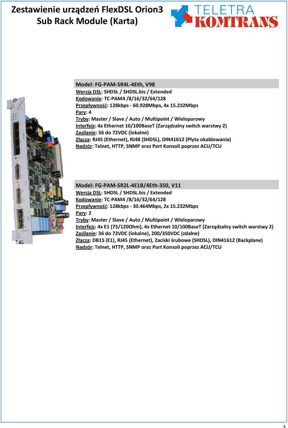 Złącza: RJ45 (Ethernet), RJ48 (SHDSL), DIN41612 (Płyta okablowania) Model: FG-PAM-SR2L-4E1B/4Eth-350, V11 / Multipoint / Wieloparowy Interfejs: 4x