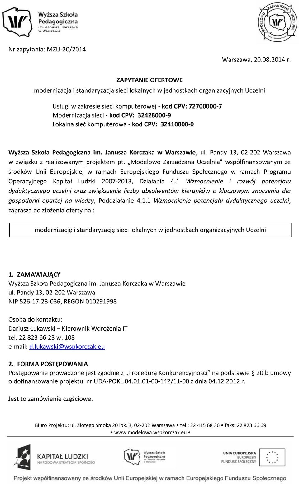 32428000-9 Lokalna sieć komputerowa - kod CPV: 32410000-0 Wyższa Szkoła Pedagogiczna im. Janusza Korczaka w Warszawie, ul. Pandy 13, 02-202 Warszawa w związku z realizowanym projektem pt.