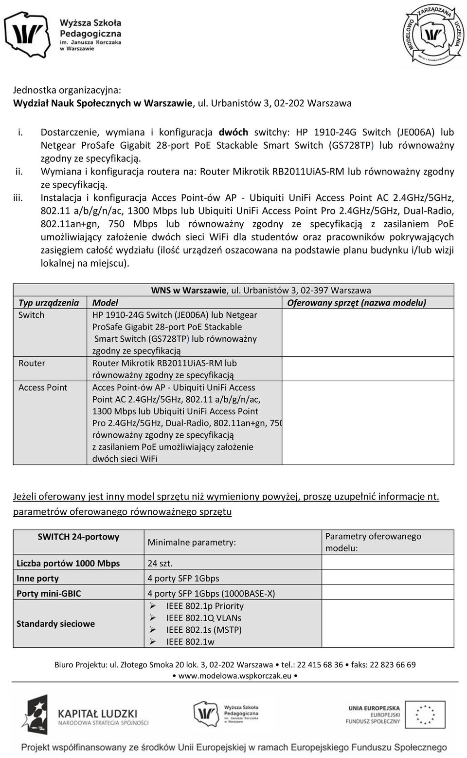 Wymiana i konfiguracja routera na: Router Mikrotik RB2011UiAS-RM lub równoważny zgodny ze specyfikacją. iii. Instalacja i konfiguracja Acces Point-ów AP - Ubiquiti UniFi Access Point AC 2.