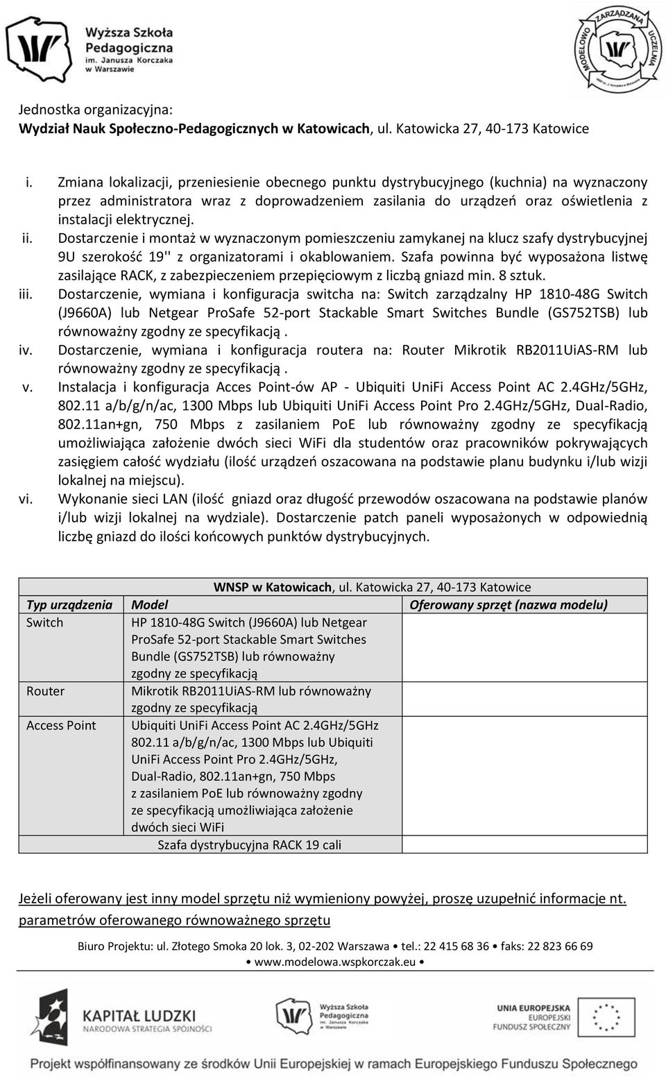 ii. Dostarczenie i montaż w wyznaczonym pomieszczeniu zamykanej na klucz szafy dystrybucyjnej 9U szerokość 19'' z organizatorami i okablowaniem.