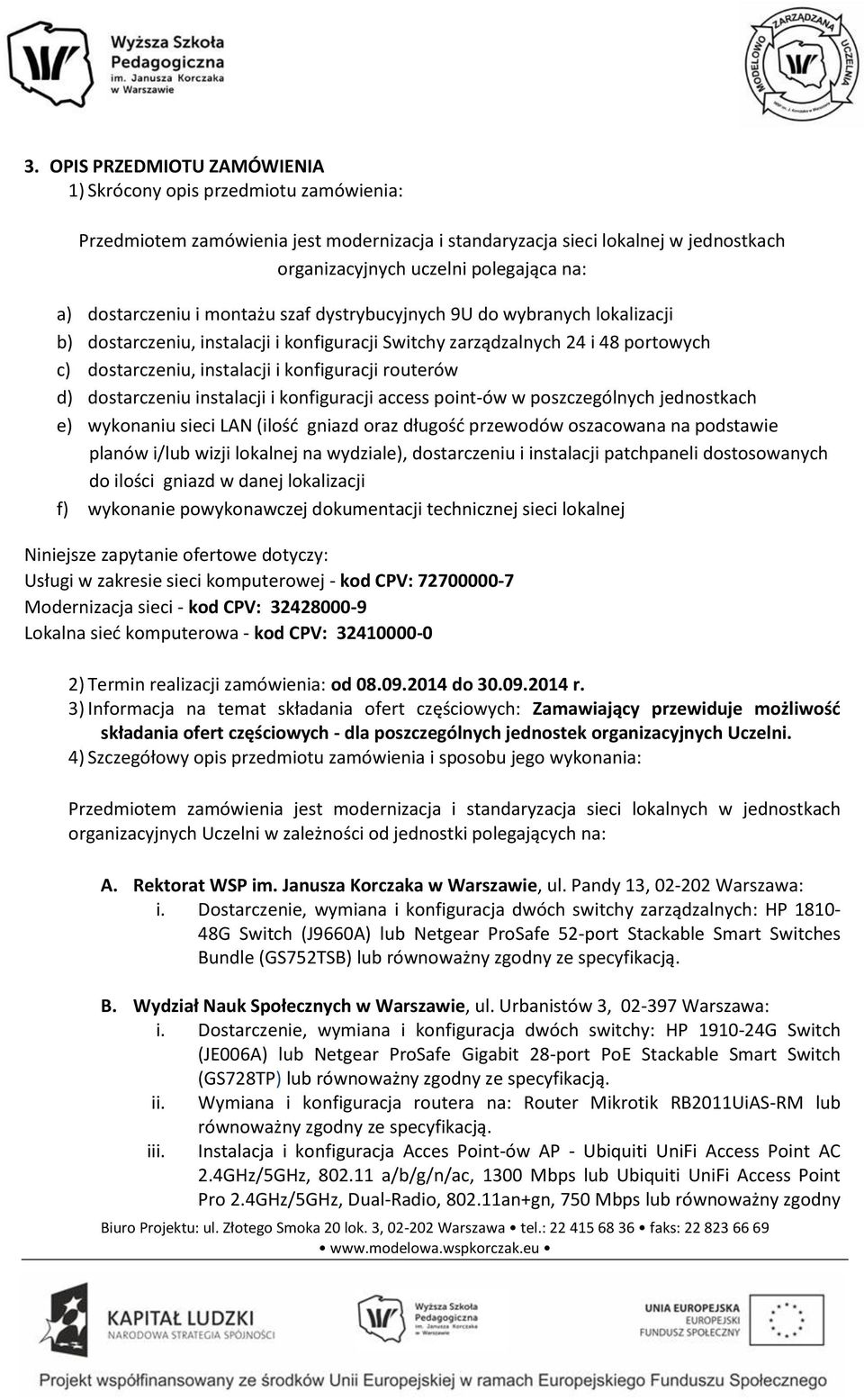 routerów d) dostarczeniu instalacji i konfiguracji access point-ów w poszczególnych jednostkach e) wykonaniu sieci LAN (ilość gniazd oraz długość przewodów oszacowana na podstawie planów i/lub wizji