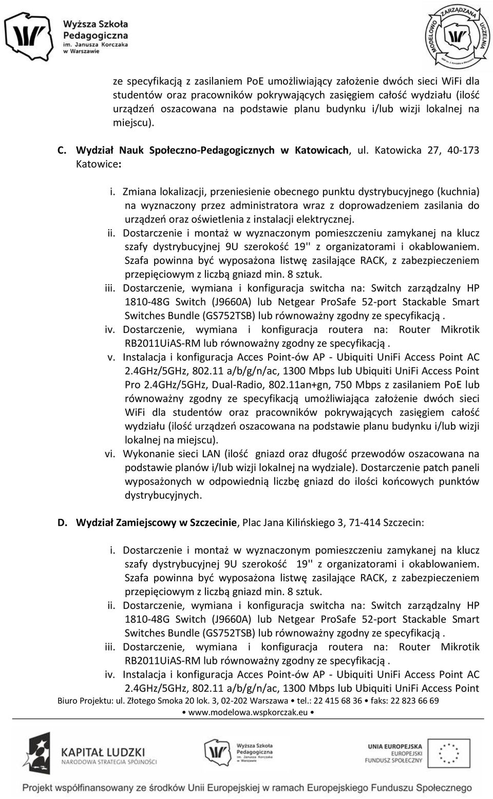 Zmiana lokalizacji, przeniesienie obecnego punktu dystrybucyjnego (kuchnia) na wyznaczony przez administratora wraz z doprowadzeniem zasilania do urządzeń oraz oświetlenia z instalacji elektrycznej.