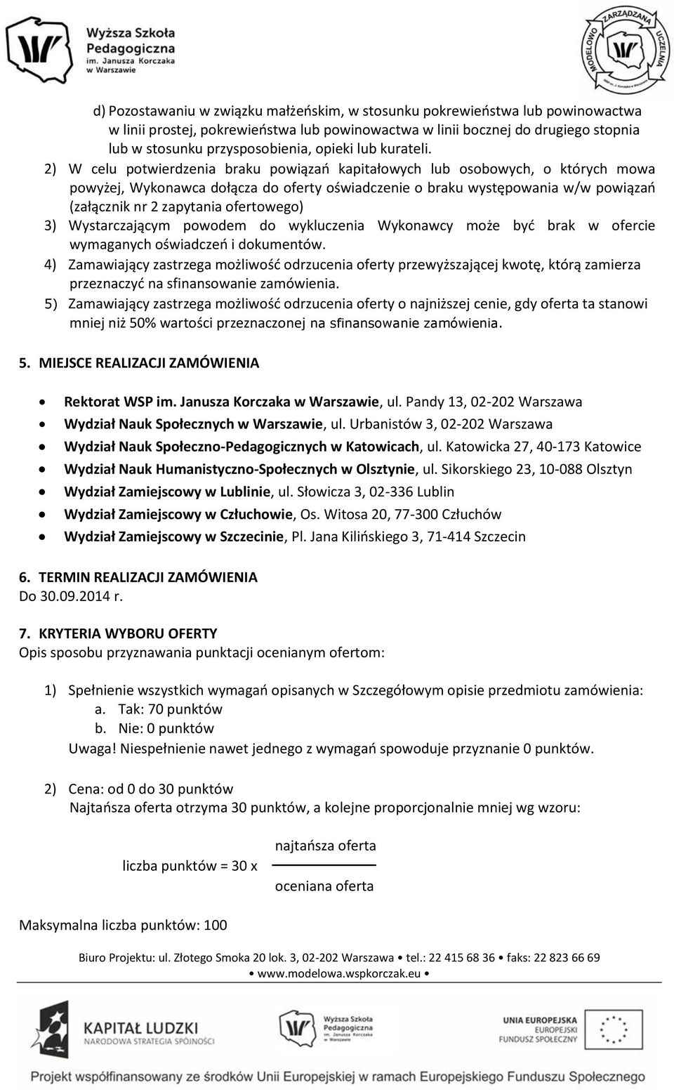 2) W celu potwierdzenia braku powiązań kapitałowych lub osobowych, o których mowa powyżej, Wykonawca dołącza do oferty oświadczenie o braku występowania w/w powiązań (załącznik nr 2 zapytania