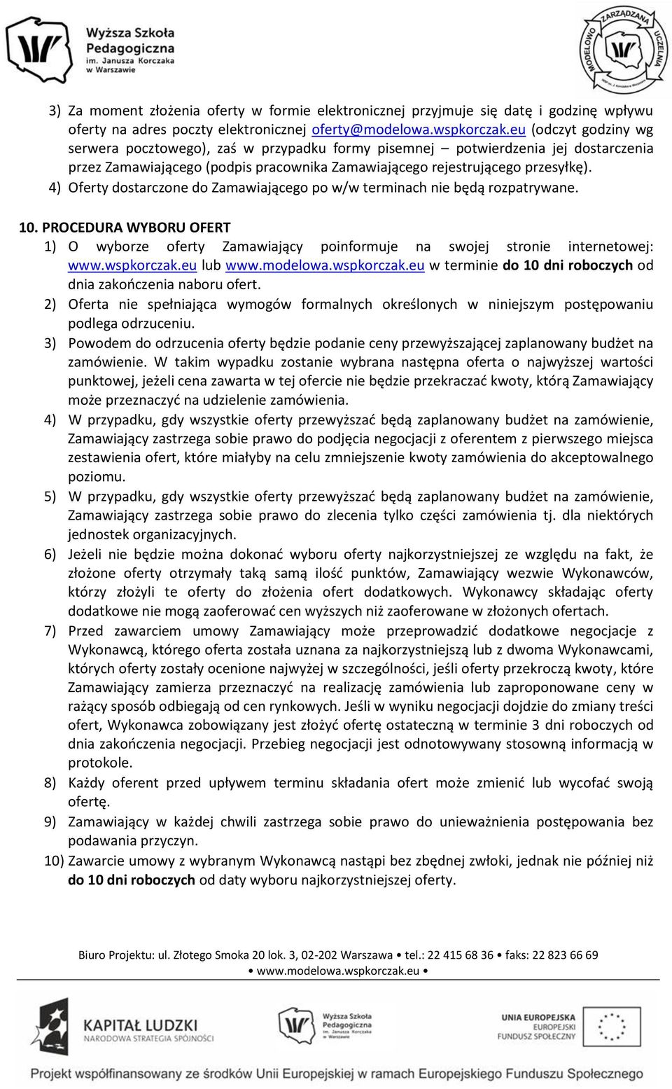 4) Oferty dostarczone do Zamawiającego po w/w terminach nie będą rozpatrywane. 10. PROCEDURA WYBORU OFERT 1) O wyborze oferty Zamawiający poinformuje na swojej stronie internetowej: www.wspkorczak.