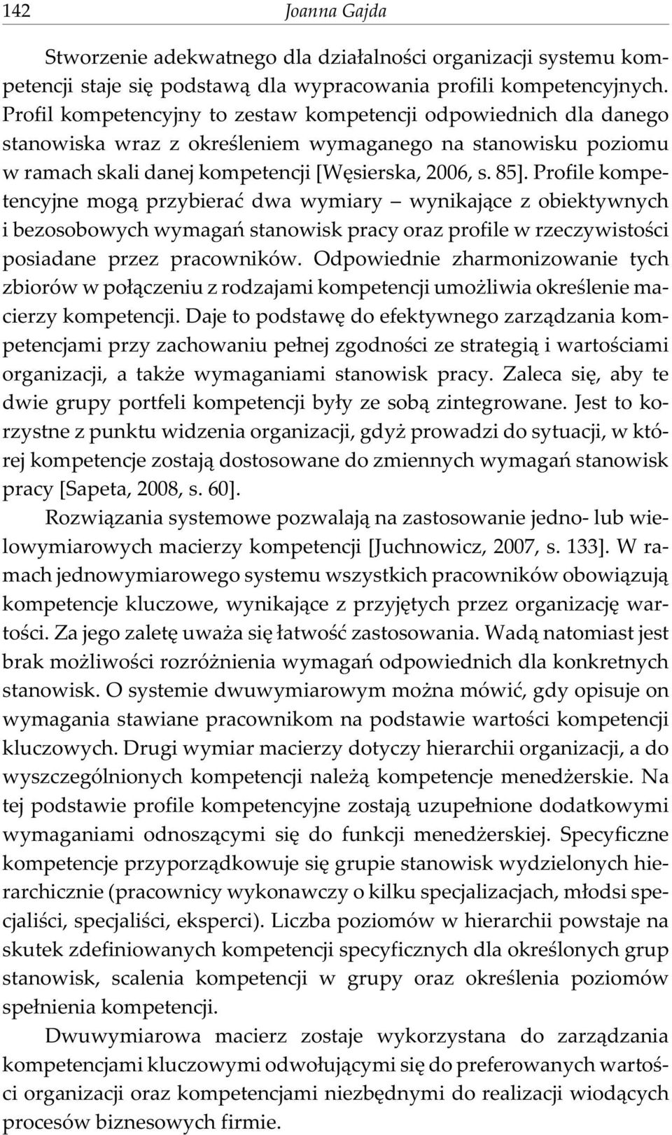 Profile kompetencyjne mog¹ przybieraæ dwa wymiary wynikaj¹ce z obiektywnych i bezosobowych wymagañ stanowisk pracy oraz profile w rzeczywistoœci posiadane przez pracowników.