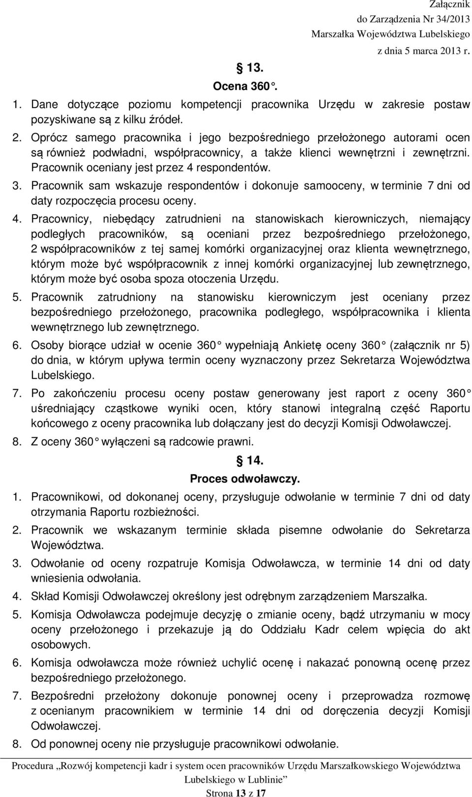 3. Pracownik sam wskazuje respondentów i dokonuje samooceny, w terminie 7 dni od daty rozpoczęcia procesu oceny. 4.