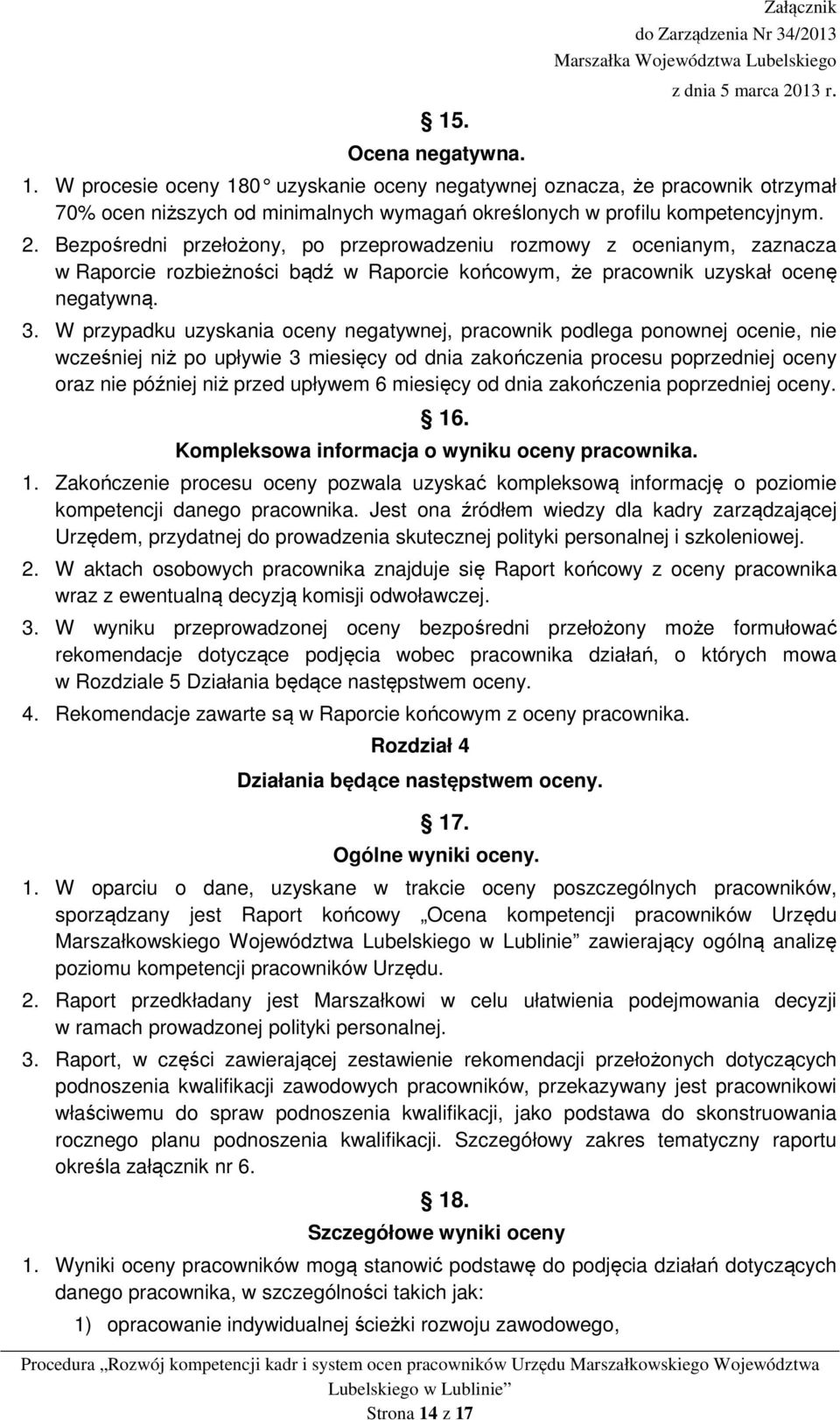 W przypadku uzyskania oceny negatywnej, pracownik podlega ponownej ocenie, nie wcześniej niż po upływie 3 miesięcy od dnia zakończenia procesu poprzedniej oceny oraz nie później niż przed upływem 6