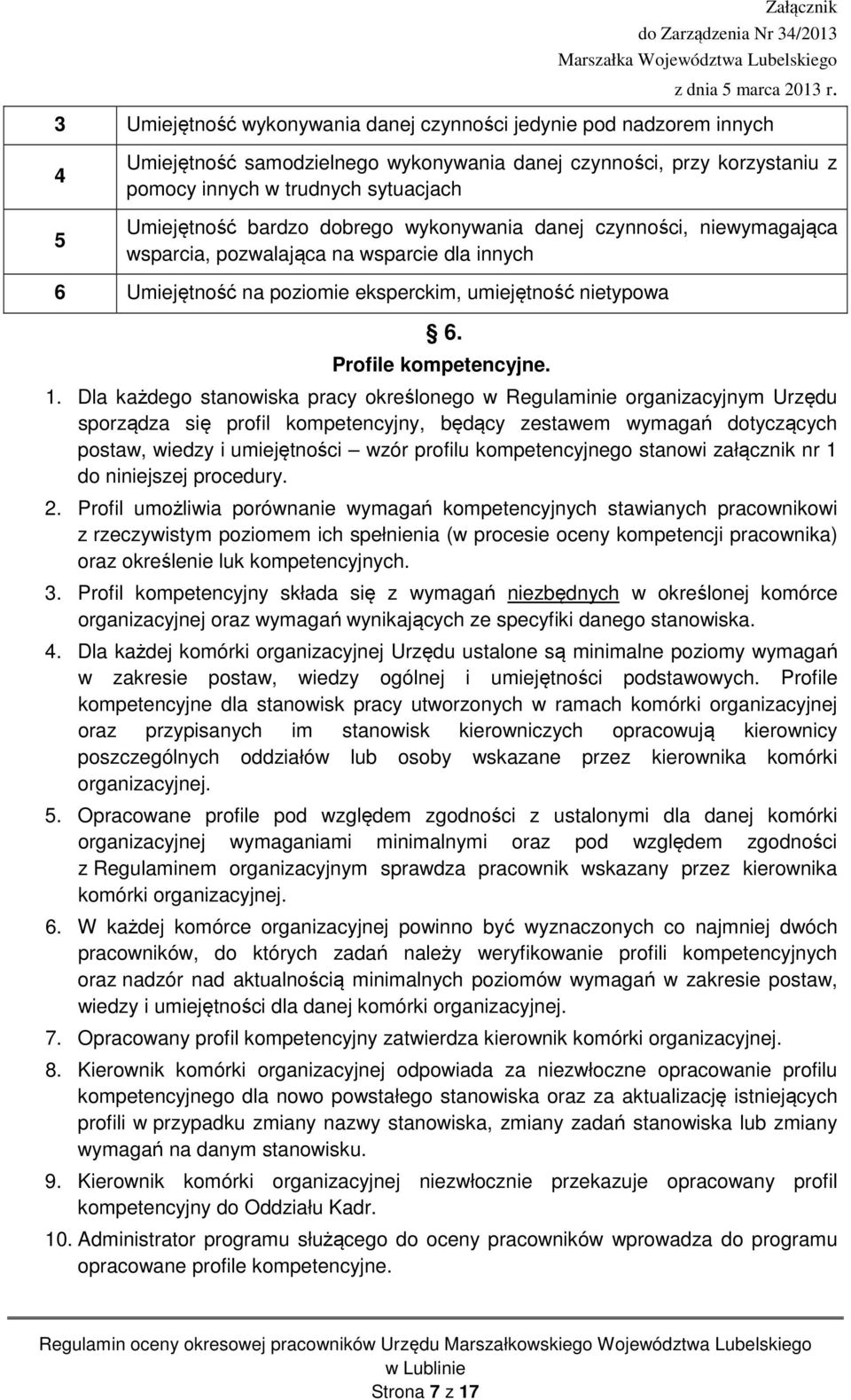 Dla każdego stanowiska pracy określonego w Regulaminie organizacyjnym Urzędu sporządza się profil kompetencyjny, będący zestawem wymagań dotyczących postaw, wiedzy i umiejętności wzór profilu