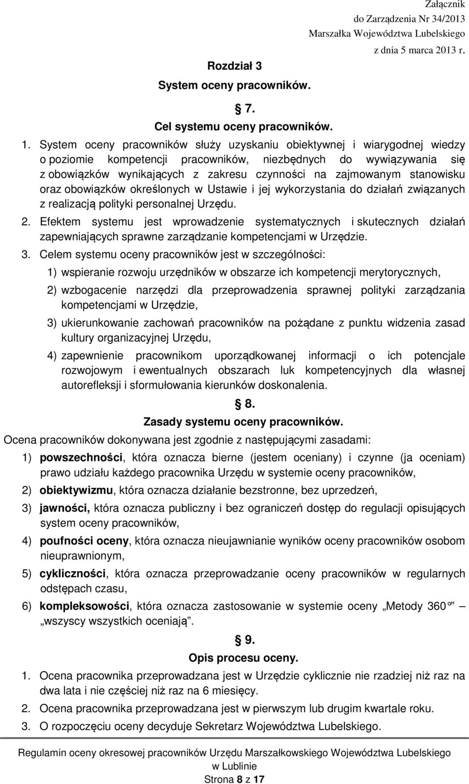 System oceny pracowników służy uzyskaniu obiektywnej i wiarygodnej wiedzy o poziomie kompetencji pracowników, niezbędnych do wywiązywania się z obowiązków wynikających z zakresu czynności na