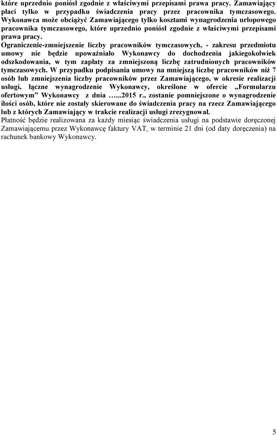 Ograniczenie-zmniejszenie liczby pracowników tymczasowych, - zakresu przedmiotu umowy nie będzie upoważniało Wykonawcy do dochodzenia jakiegokolwiek odszkodowania, w tym zapłaty za zmniejszoną liczbę