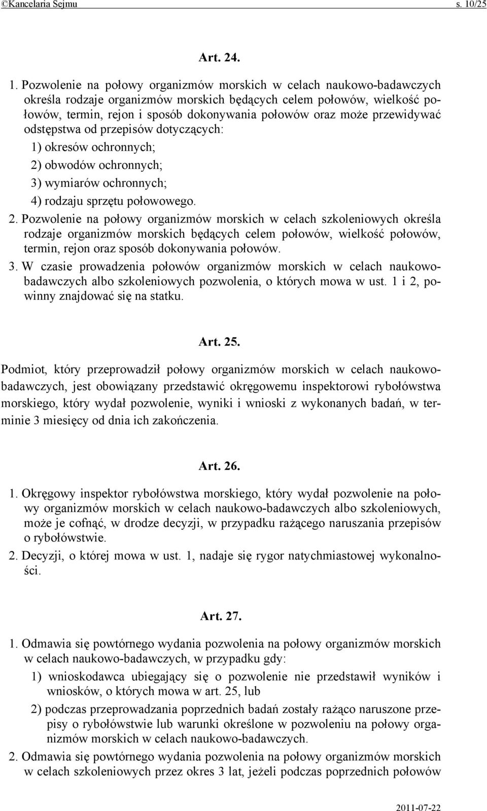 Pozwolenie na połowy organizmów morskich w celach naukowo-badawczych określa rodzaje organizmów morskich będących celem połowów, wielkość połowów, termin, rejon i sposób dokonywania połowów oraz może