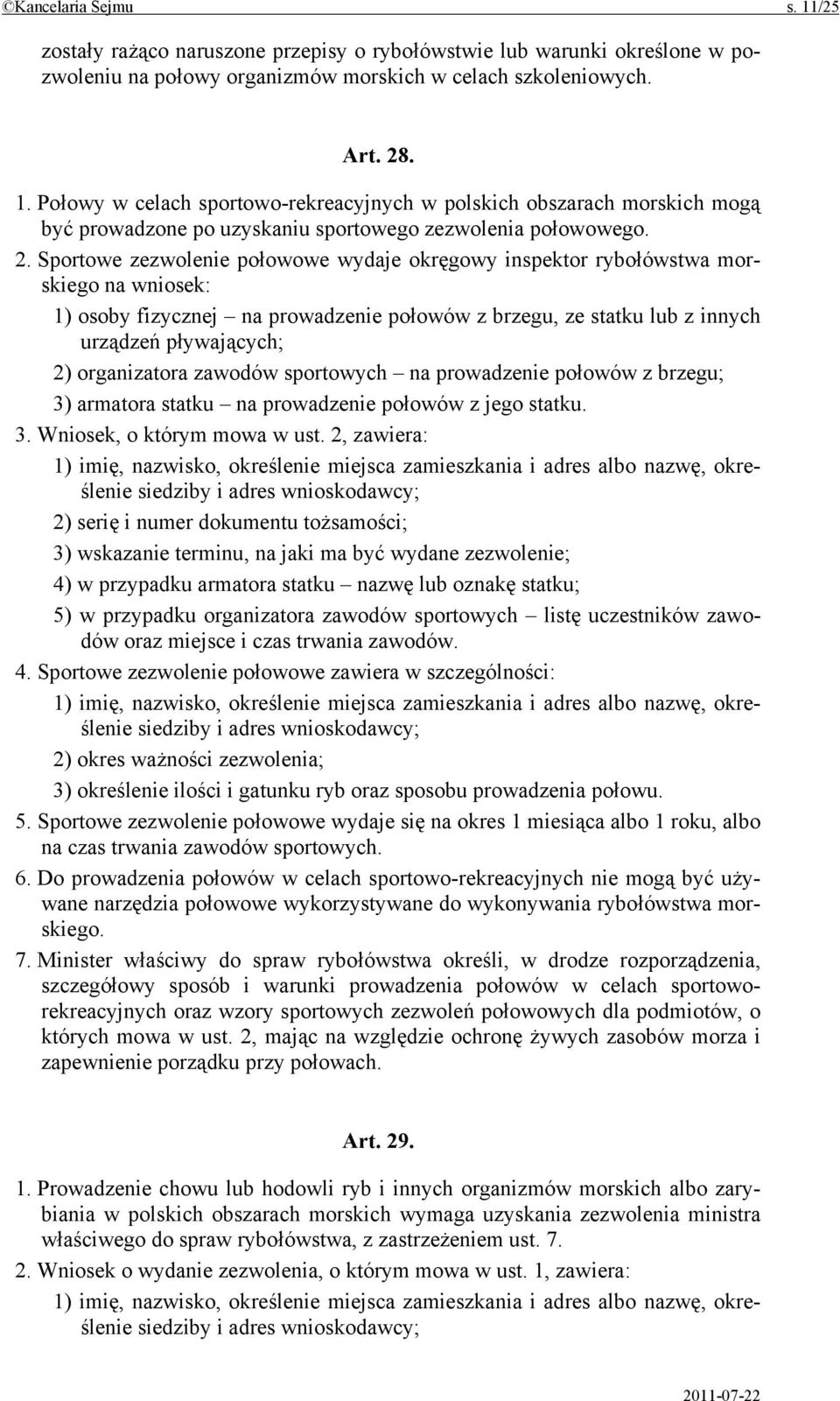 organizatora zawodów sportowych na prowadzenie połowów z brzegu; 3) armatora statku na prowadzenie połowów z jego statku. 3. Wniosek, o którym mowa w ust.