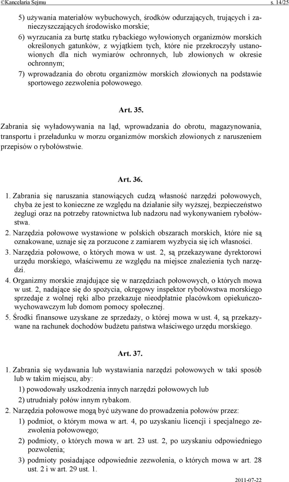 określonych gatunków, z wyjątkiem tych, które nie przekroczyły ustanowionych dla nich wymiarów ochronnych, lub złowionych w okresie ochronnym; 7) wprowadzania do obrotu organizmów morskich złowionych