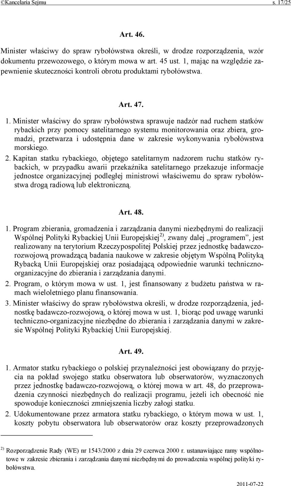 Minister właściwy do spraw rybołówstwa sprawuje nadzór nad ruchem statków rybackich przy pomocy satelitarnego systemu monitorowania oraz zbiera, gromadzi, przetwarza i udostępnia dane w zakresie