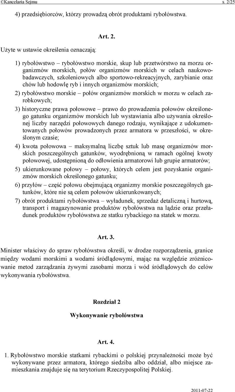 1) rybołówstwo rybołówstwo morskie, skup lub przetwórstwo na morzu organizmów morskich, połów organizmów morskich w celach naukowobadawczych, szkoleniowych albo sportowo-rekreacyjnych, zarybianie