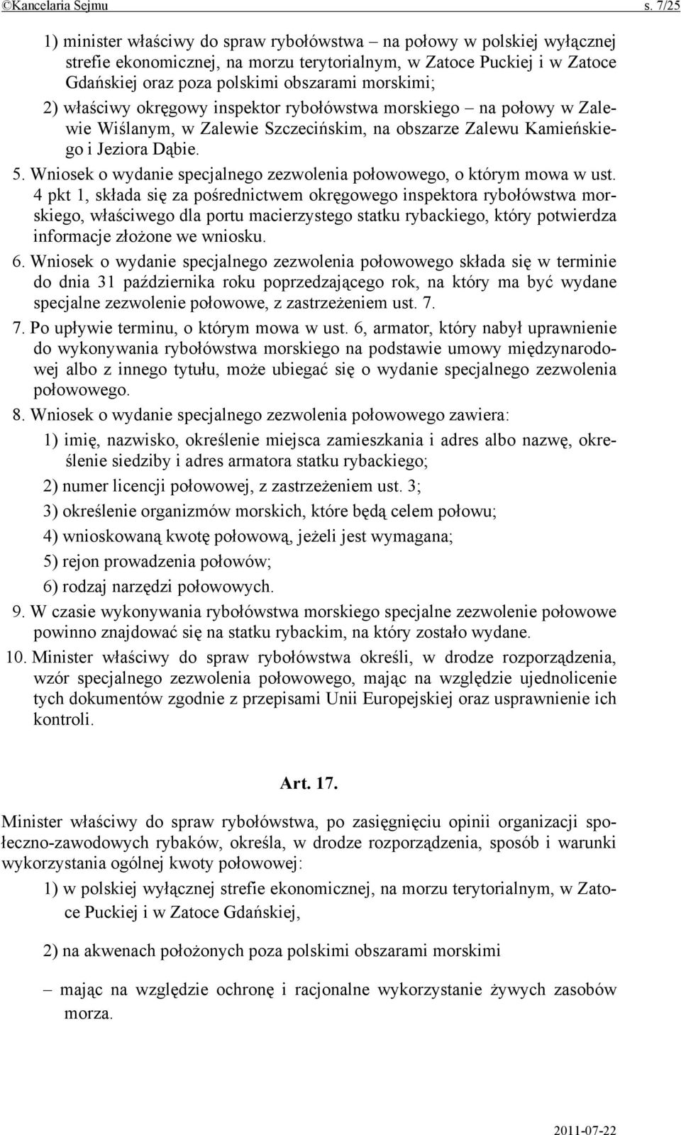 morskimi; 2) właściwy okręgowy inspektor rybołówstwa morskiego na połowy w Zalewie Wiślanym, w Zalewie Szczecińskim, na obszarze Zalewu Kamieńskiego i Jeziora Dąbie. 5.