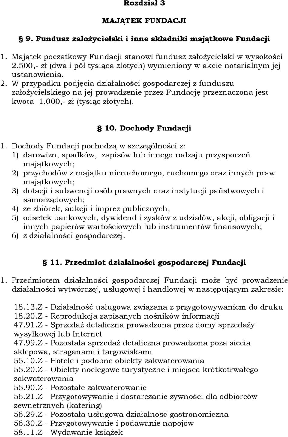 W przypadku podjęcia działalności gospodarczej z funduszu założycielskiego na jej prowadzenie przez Fundację przeznaczona jest kwota 1.000,- zł (tysiąc złotych). 10. Dochody Fundacji 1.