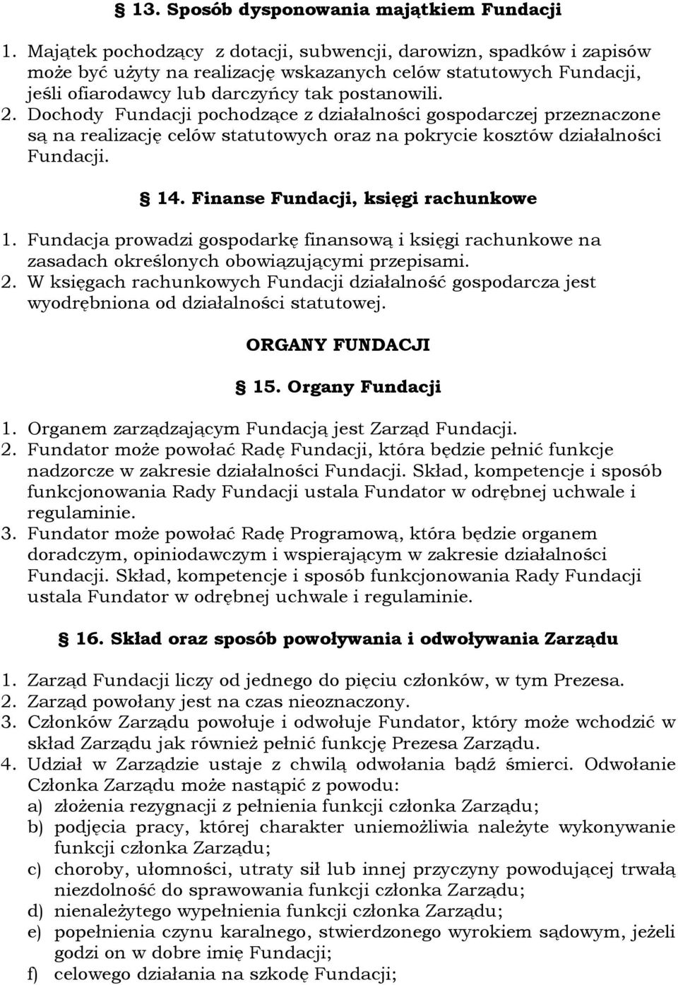 Dochody Fundacji pochodzące z działalności gospodarczej przeznaczone są na realizację celów statutowych oraz na pokrycie kosztów działalności Fundacji. 14. Finanse Fundacji, księgi rachunkowe 1.