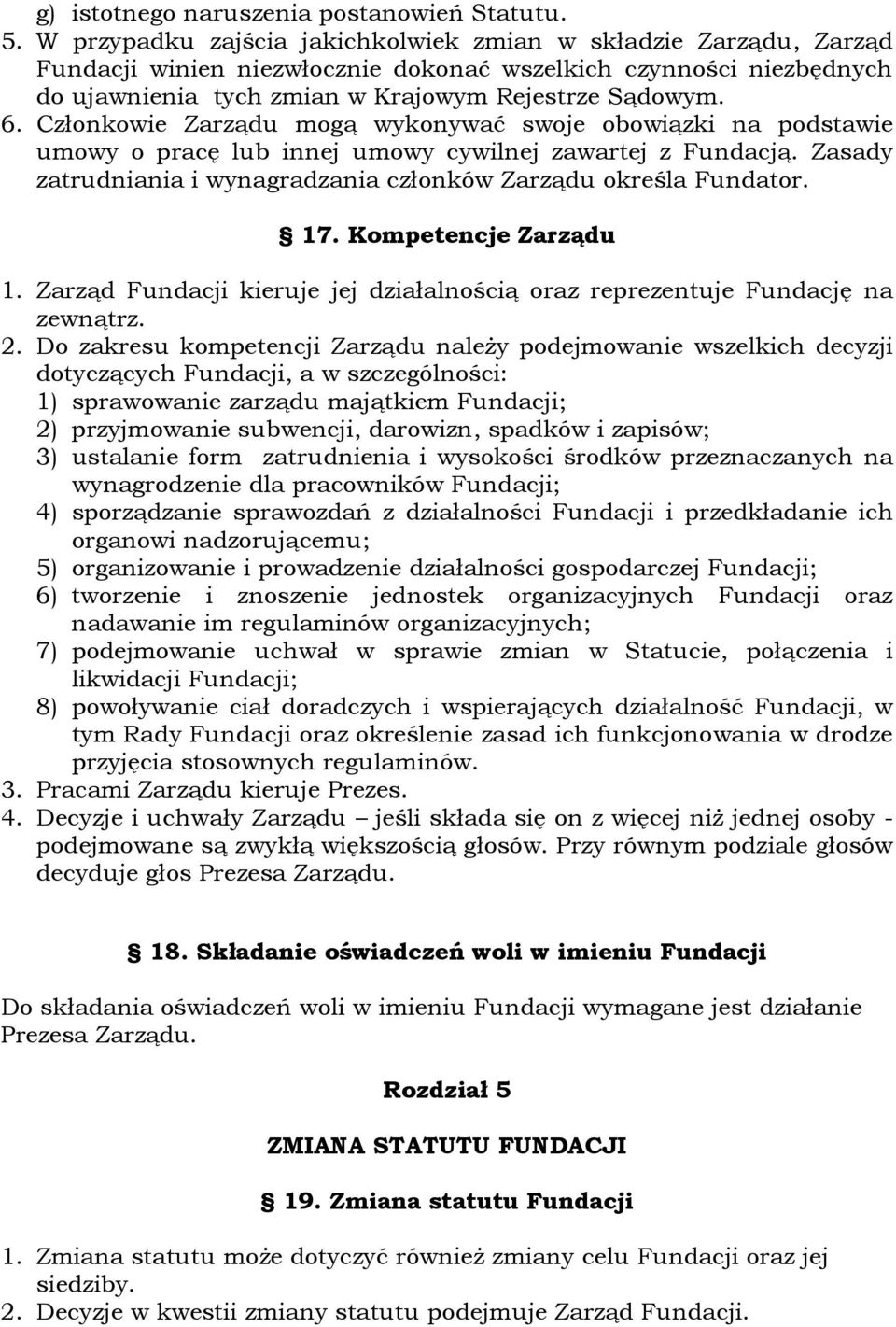 Członkowie Zarządu mogą wykonywać swoje obowiązki na podstawie umowy o pracę lub innej umowy cywilnej zawartej z Fundacją. Zasady zatrudniania i wynagradzania członków Zarządu określa Fundator. 17.