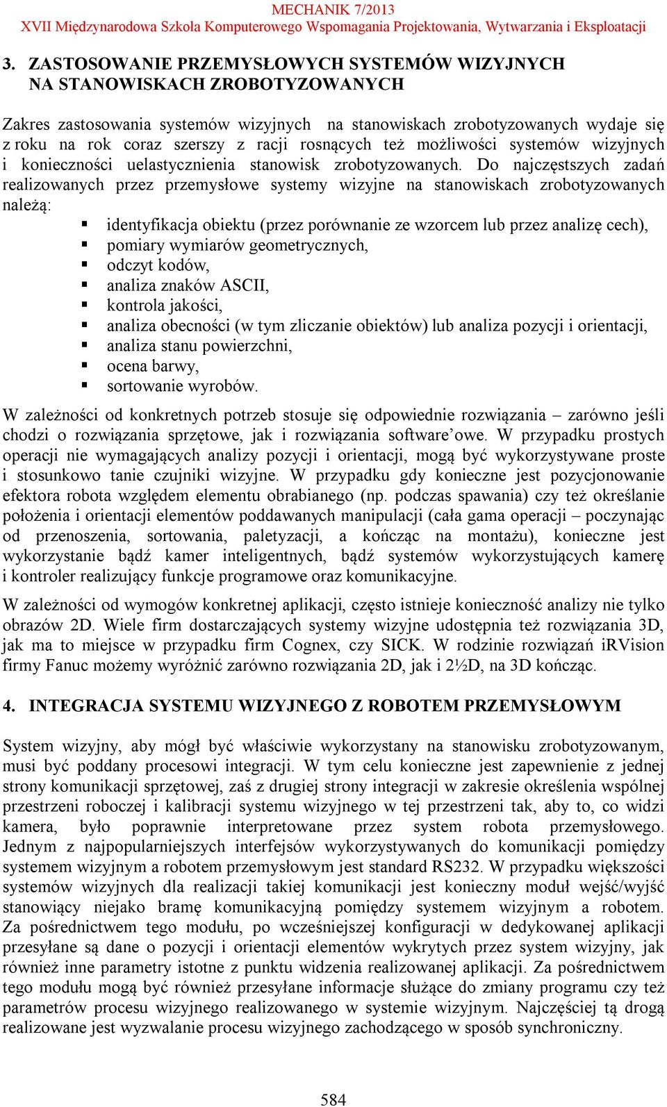 Do najczęstszych zadań realizowanych przez przemysłowe systemy wizyjne na stanowiskach zrobotyzowanych należą: identyfikacja obiektu (przez porównanie ze wzorcem lub przez analizę cech), pomiary