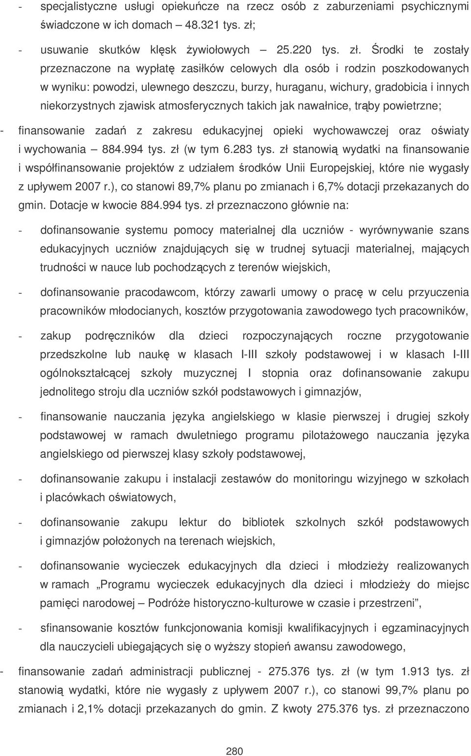 rodki te zostały przeznaczone na wypłat zasiłków celowych dla osób i rodzin poszkodowanych w wyniku: powodzi, ulewnego deszczu, burzy, huraganu, wichury, gradobicia i innych niekorzystnych zjawisk