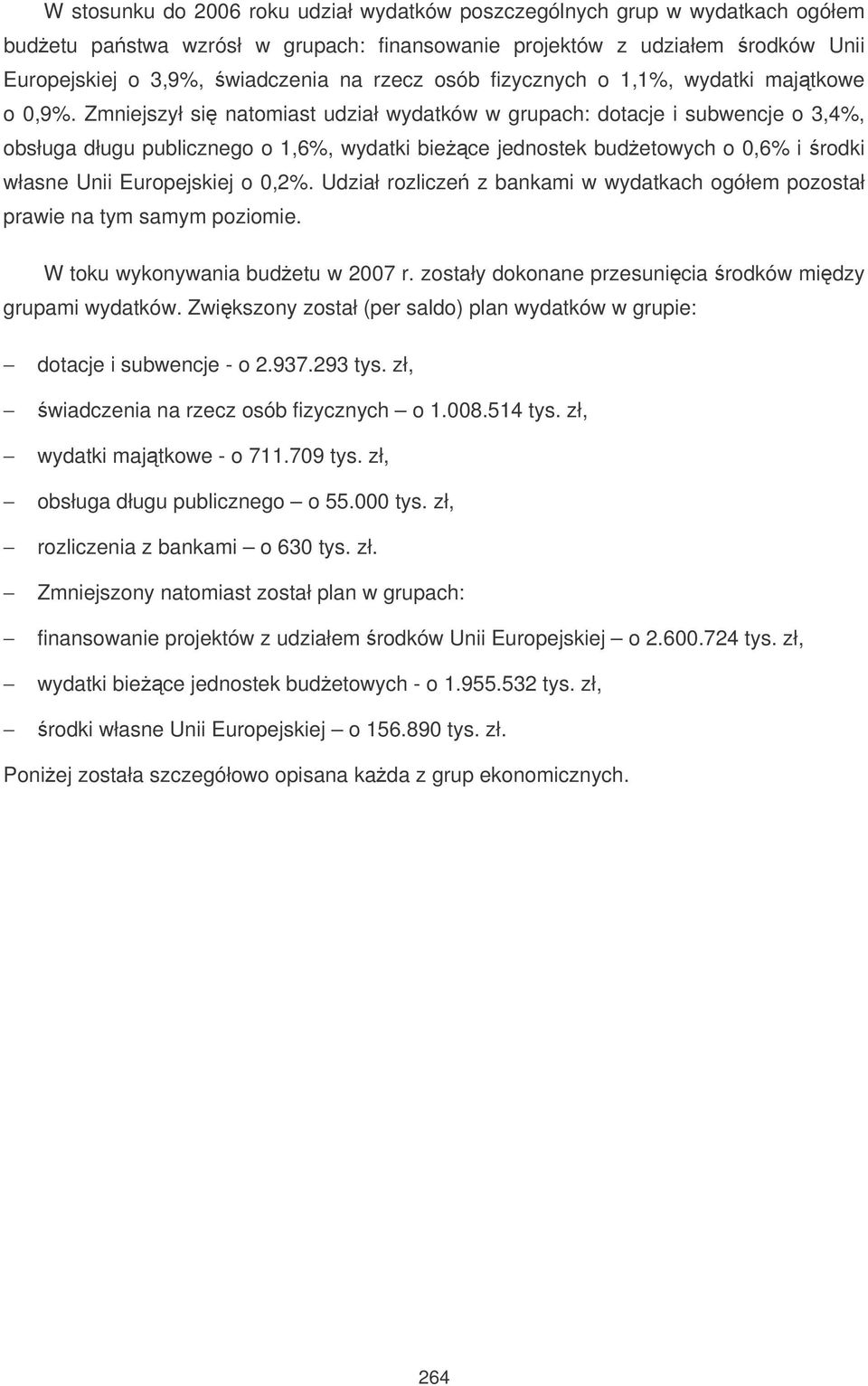 Zmniejszył si natomiast udział wydatków w grupach: dotacje i subwencje o 3,4%, obsługa długu publicznego o 1,6%, wydatki biece jednostek budetowych o 0,6% i rodki własne Unii Europejskiej o 0,2%.