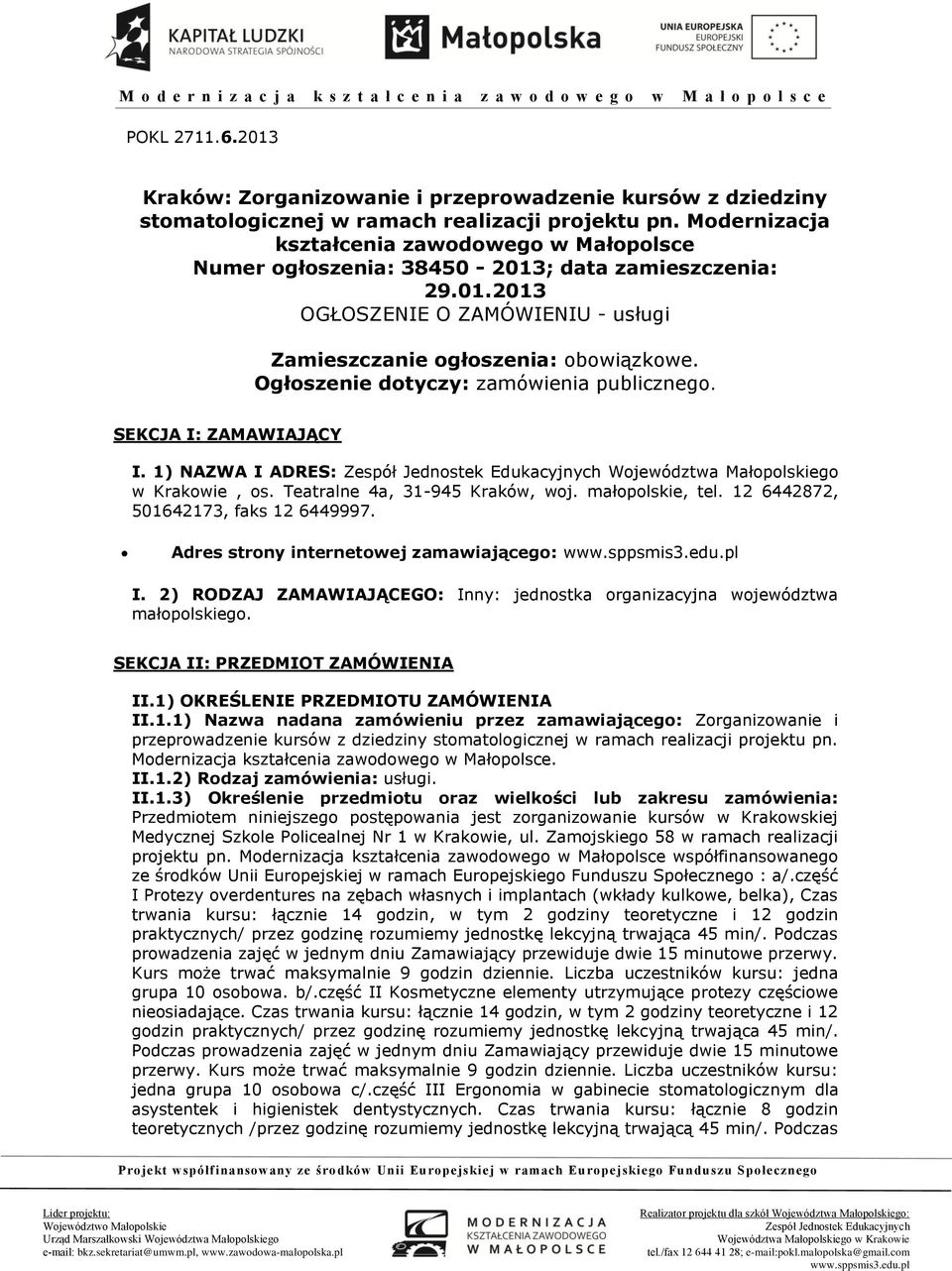 Ogłoszenie dotyczy: zamówienia publicznego. SEKCJA I: ZAMAWIAJĄCY I. 1) NAZWA I ADRES: Województwa Małopolskiego w Krakowie, os. Teatralne 4a, 31-945 Kraków, woj. małopolskie, tel.